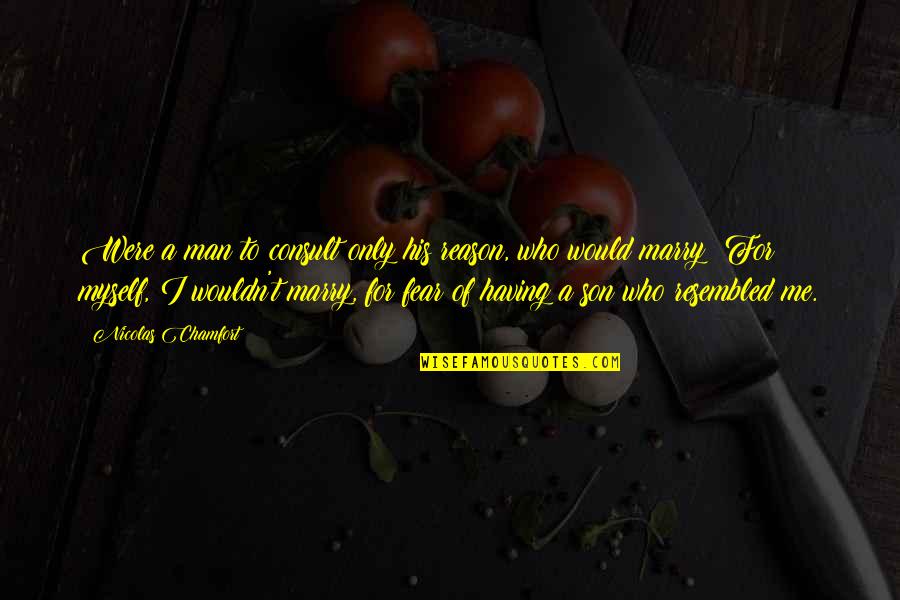 Would You Marry Me Quotes By Nicolas Chamfort: Were a man to consult only his reason,