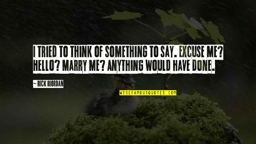 Would You Marry Me Quotes By Rick Riordan: I tried to think of something to say.