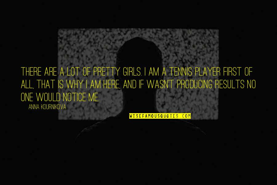 Would You Notice Quotes By Anna Kournikova: There are a lot of pretty girls. I Would You Notice Quotes By Anna Kournikova: There are a lot of pretty girls. I