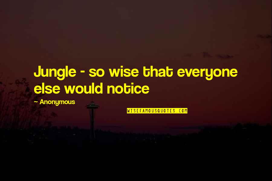 Would You Notice Quotes By Anonymous: Jungle - so wise that everyone else would