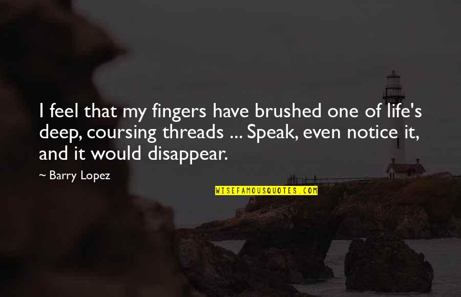 Would You Notice Quotes By Barry Lopez: I feel that my fingers have brushed one