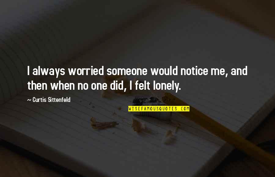 Would You Notice Quotes By Curtis Sittenfeld: I always worried someone would notice me, and Would You Notice Quotes By Curtis Sittenfeld: I always worried someone would notice me, and