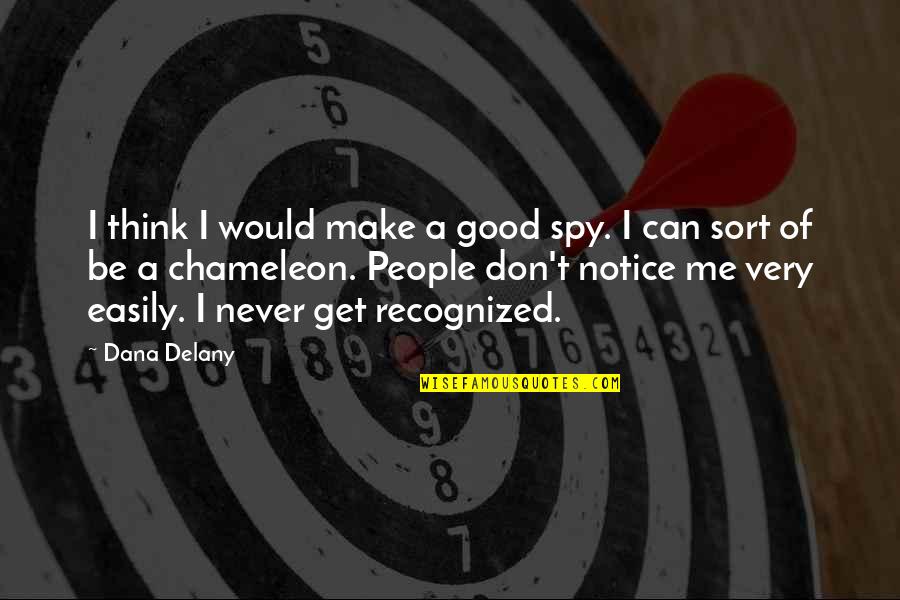 Would You Notice Quotes By Dana Delany: I think I would make a good spy. Would You Notice Quotes By Dana Delany: I think I would make a good spy.