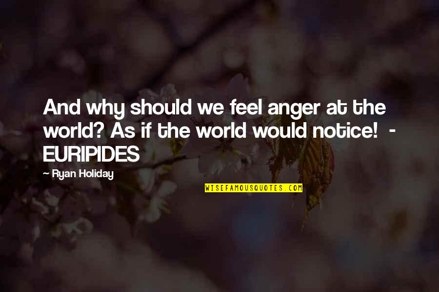 Would You Notice Quotes By Ryan Holiday: And why should we feel anger at the