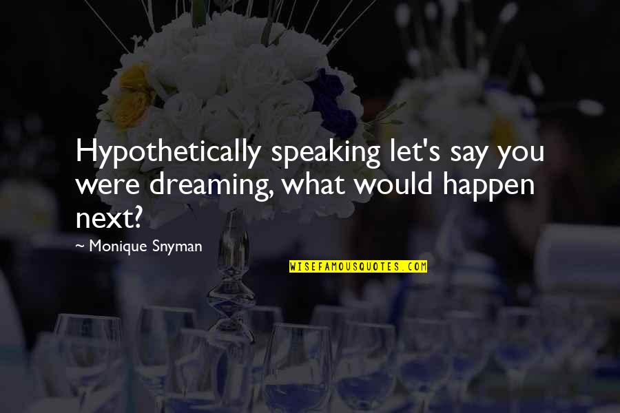 Would You Quotes By Monique Snyman: Hypothetically speaking let's say you were dreaming, what