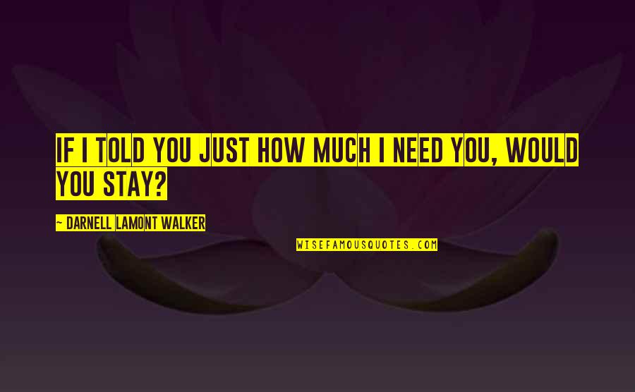 Would You Stay Quotes By Darnell Lamont Walker: If I told you just how much I Would You Stay Quotes By Darnell Lamont Walker: If I told you just how much I