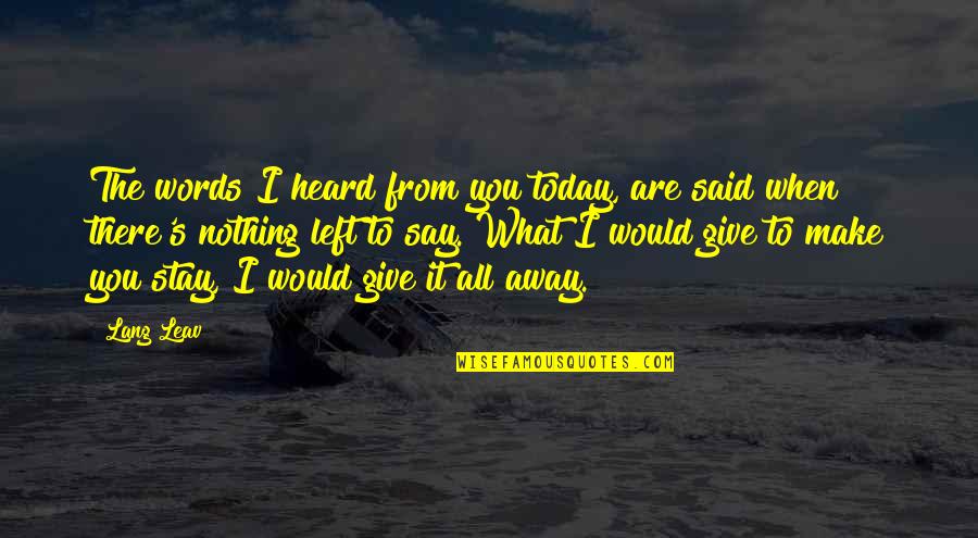 Would You Stay Quotes By Lang Leav: The words I heard from you today, are Would You Stay Quotes By Lang Leav: The words I heard from you today, are
