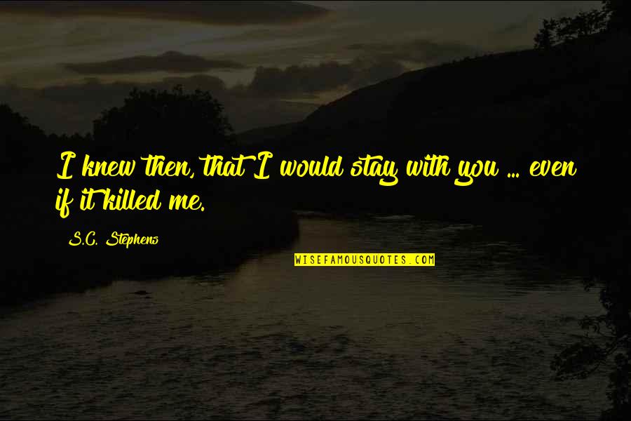 Would You Stay Quotes By S.C. Stephens: I knew then, that I would stay with