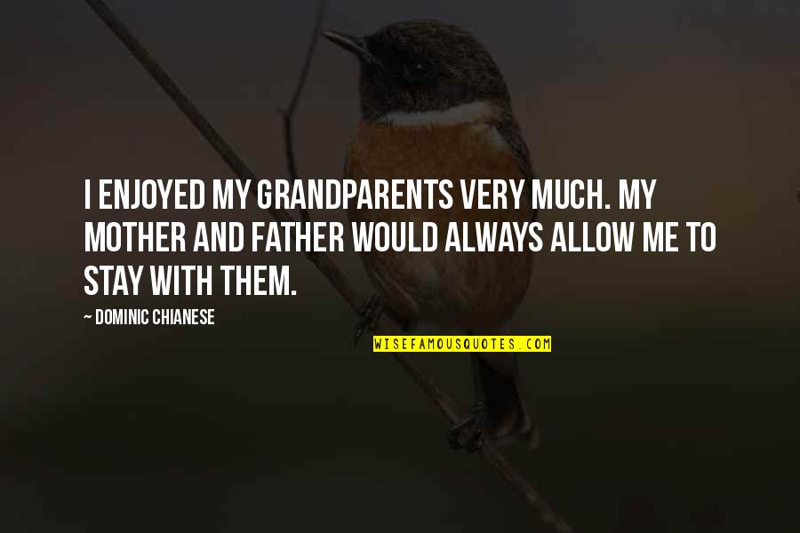 Would You Stay With Me Quotes By Dominic Chianese: I enjoyed my grandparents very much. My mother