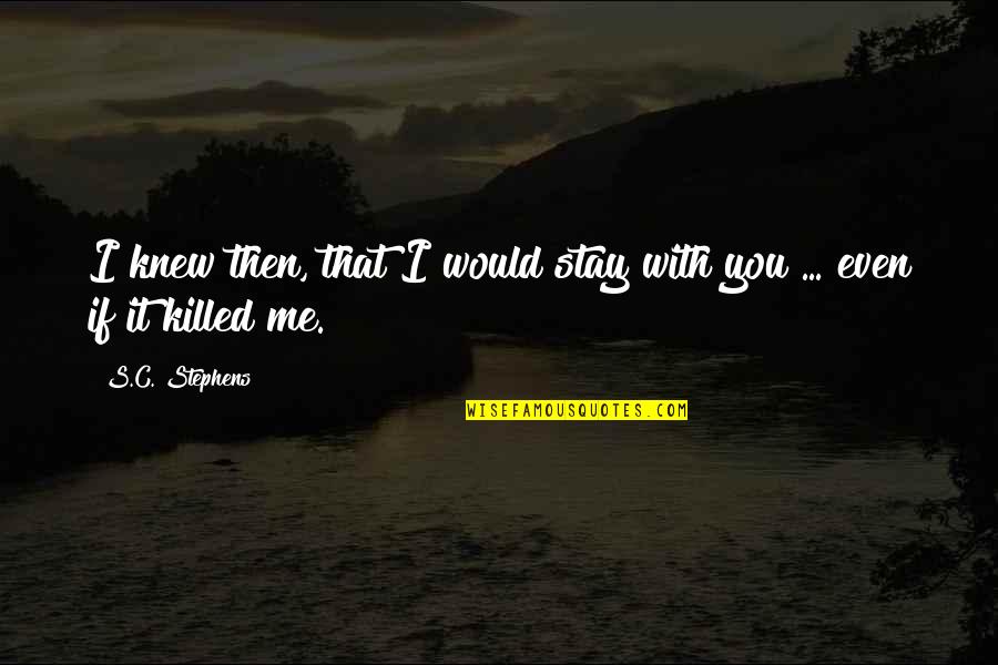 Would You Stay With Me Quotes By S.C. Stephens: I knew then, that I would stay with
