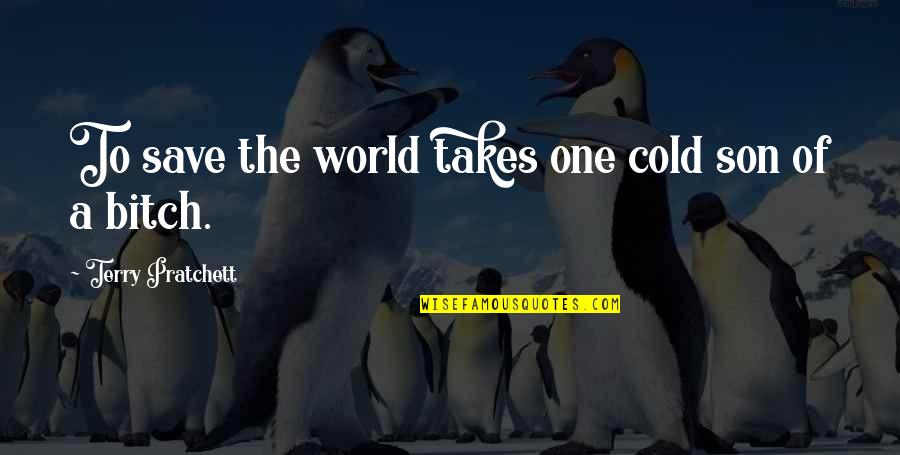 Would You Still Love Me Quotes By Terry Pratchett: To save the world takes one cold son Would You Still Love Me Quotes By Terry Pratchett: To save the world takes one cold son