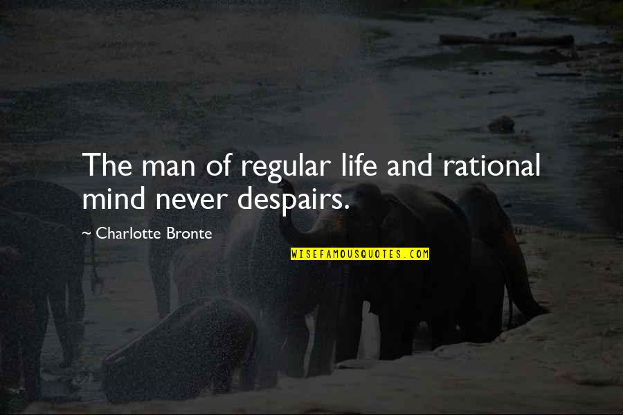 Wouldas Quotes By Charlotte Bronte: The man of regular life and rational mind Wouldas Quotes By Charlotte Bronte: The man of regular life and rational mind