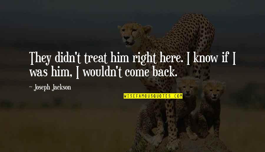 Wouldn't Be Here Without You Quotes By Joseph Jackson: They didn't treat him right here. I know