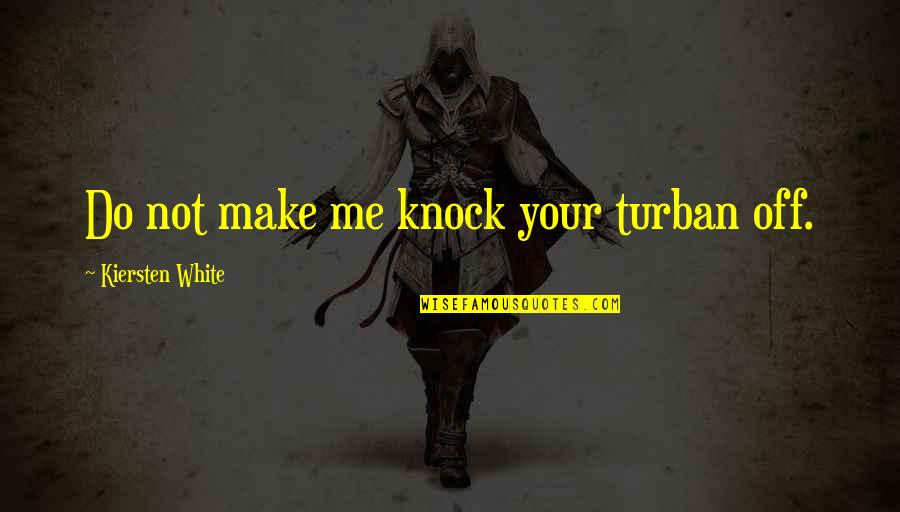 Wouldnt Be The Same Without You Quotes By Kiersten White: Do not make me knock your turban off. Wouldnt Be The Same Without You Quotes By Kiersten White: Do not make me knock your turban off.