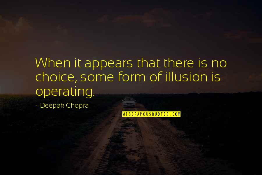 Wouldn't Change My Life Quotes By Deepak Chopra: When it appears that there is no choice,