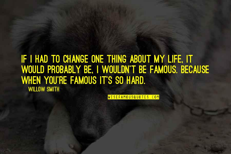 Wouldn't Change My Life Quotes By Willow Smith: If I had to change one thing about