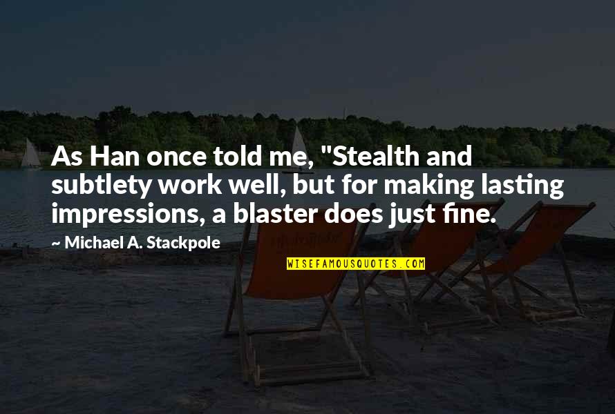 Wouldnt Have Nothin Quotes By Michael A. Stackpole: As Han once told me, "Stealth and subtlety Wouldnt Have Nothin Quotes By Michael A. Stackpole: As Han once told me, "Stealth and subtlety