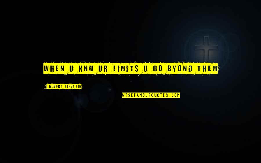 Wouldn't Life Be Perfect Quotes By Albert Einstein: When u knw ur limits u go byond Wouldn't Life Be Perfect Quotes By Albert Einstein: When u knw ur limits u go byond