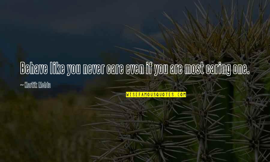 Wouldn't Life Be Perfect Quotes By Kartik Mehta: Behave like you never care even if you Wouldn't Life Be Perfect Quotes By Kartik Mehta: Behave like you never care even if you