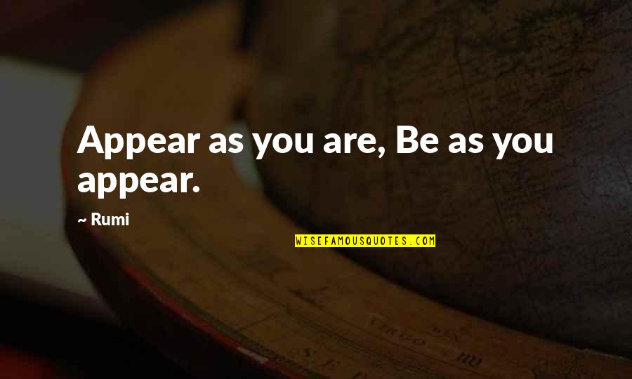 Wouldn't Life Be Perfect Quotes By Rumi: Appear as you are, Be as you appear.