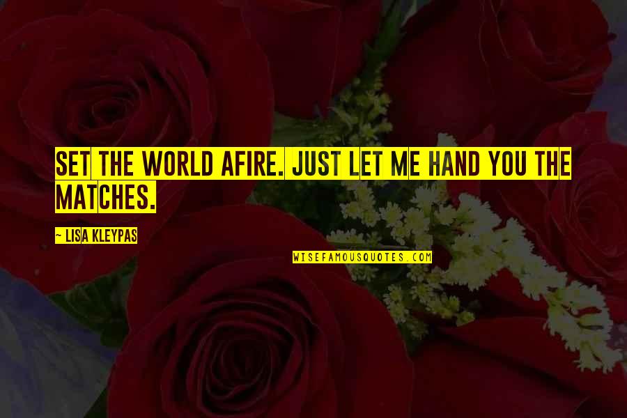Wouldnt Trade It For The World Quotes By Lisa Kleypas: Set the world afire. Just let me hand Wouldnt Trade It For The World Quotes By Lisa Kleypas: Set the world afire. Just let me hand