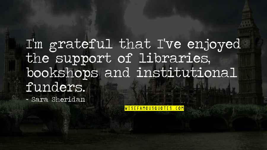 Wouldnt Trade Quotes By Sara Sheridan: I'm grateful that I've enjoyed the support of Wouldnt Trade Quotes By Sara Sheridan: I'm grateful that I've enjoyed the support of