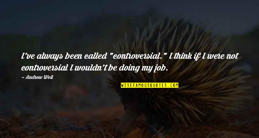 Wouldn've Quotes By Andrew Weil: I've always been called "controversial." I think if Wouldn've Quotes By Andrew Weil: I've always been called "controversial." I think if