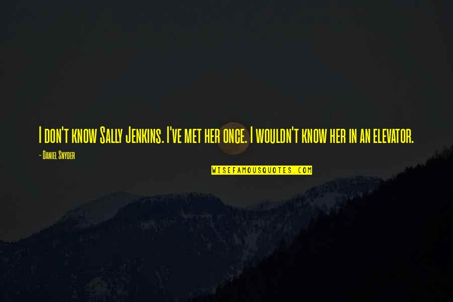 Wouldn've Quotes By Daniel Snyder: I don't know Sally Jenkins. I've met her