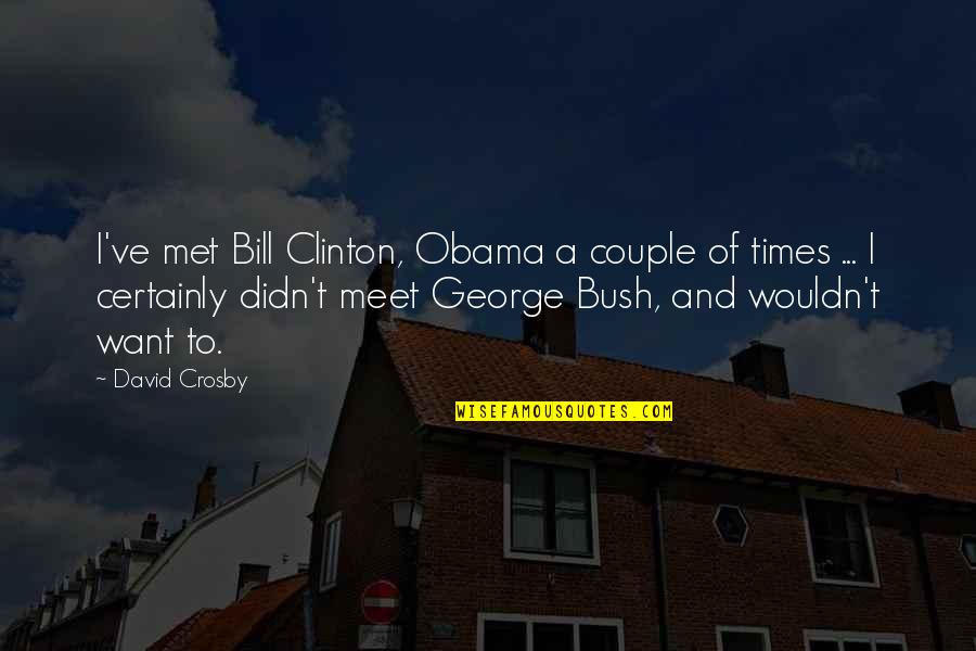 Wouldn've Quotes By David Crosby: I've met Bill Clinton, Obama a couple of Wouldn've Quotes By David Crosby: I've met Bill Clinton, Obama a couple of