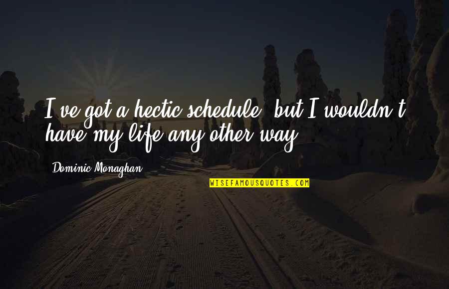 Wouldn've Quotes By Dominic Monaghan: I've got a hectic schedule, but I wouldn't Wouldn've Quotes By Dominic Monaghan: I've got a hectic schedule, but I wouldn't