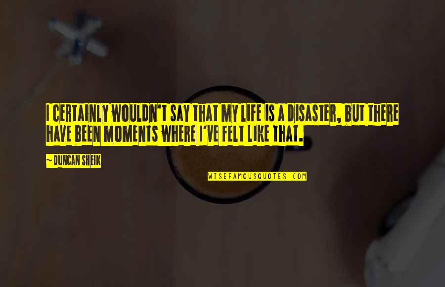 Wouldn've Quotes By Duncan Sheik: I certainly wouldn't say that my life is Wouldn've Quotes By Duncan Sheik: I certainly wouldn't say that my life is