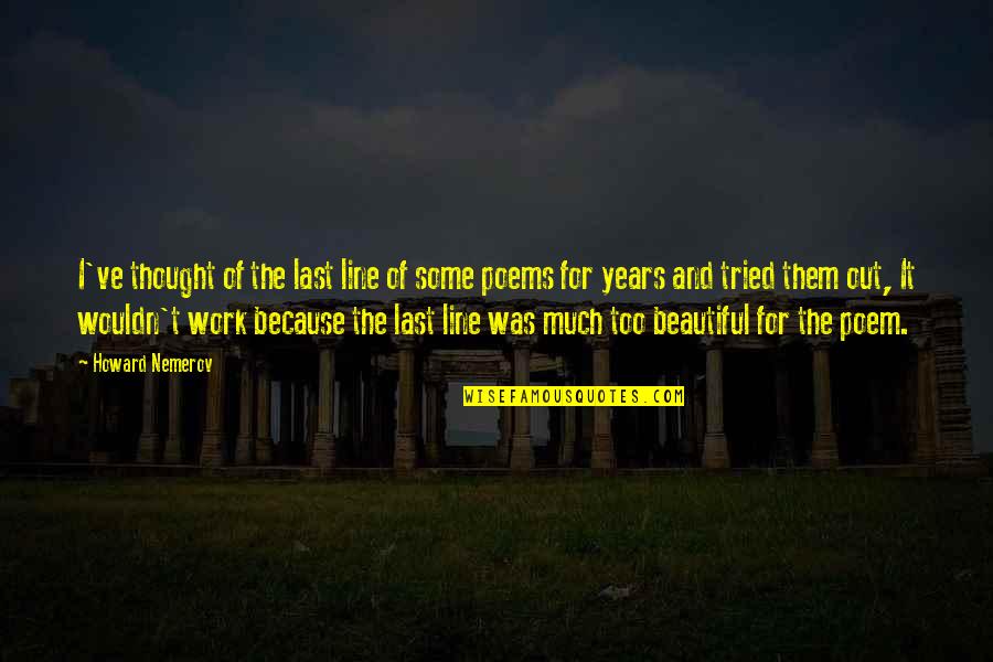 Wouldn've Quotes By Howard Nemerov: I've thought of the last line of some Wouldn've Quotes By Howard Nemerov: I've thought of the last line of some