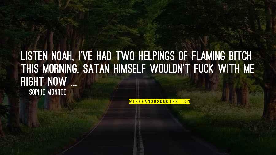 Wouldn've Quotes By Sophie Monroe: Listen Noah, I've had two helpings of flaming Wouldn've Quotes By Sophie Monroe: Listen Noah, I've had two helpings of flaming
