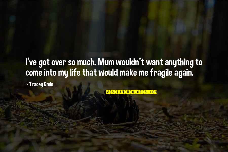 Wouldn've Quotes By Tracey Emin: I've got over so much. Mum wouldn't want Wouldn've Quotes By Tracey Emin: I've got over so much. Mum wouldn't want