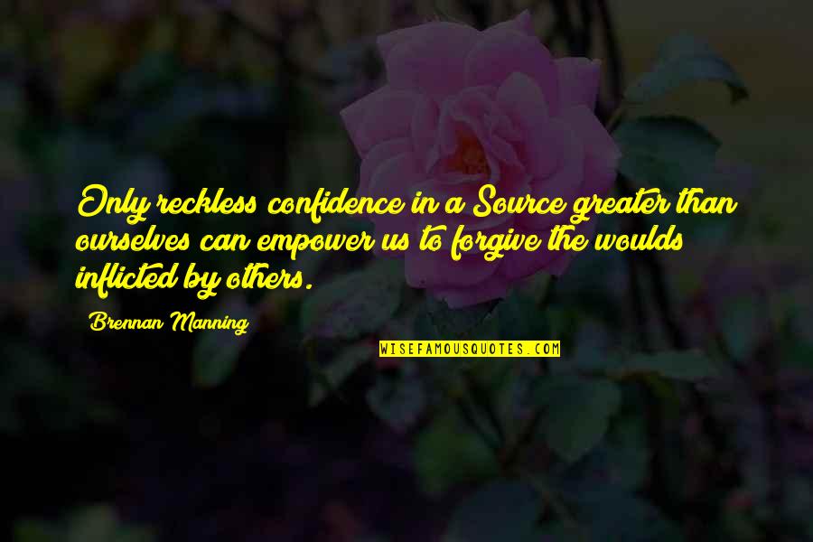 Woulds Quotes By Brennan Manning: Only reckless confidence in a Source greater than