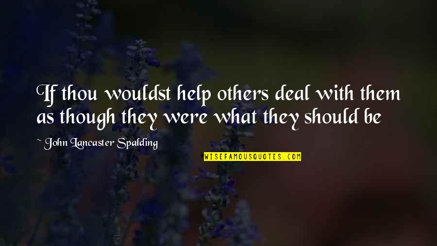 Wouldst Thou Quotes By John Lancaster Spalding: If thou wouldst help others deal with them Wouldst Thou Quotes By John Lancaster Spalding: If thou wouldst help others deal with them