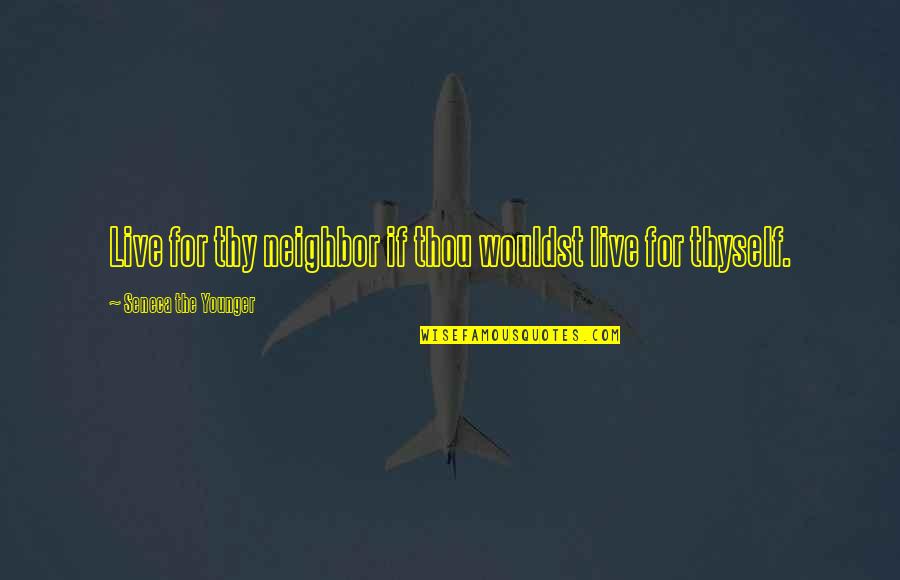 Wouldst Thou Quotes By Seneca The Younger: Live for thy neighbor if thou wouldst live Wouldst Thou Quotes By Seneca The Younger: Live for thy neighbor if thou wouldst live