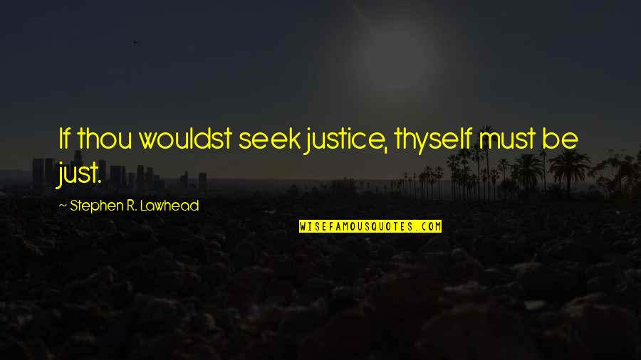 Wouldst Thou Quotes By Stephen R. Lawhead: If thou wouldst seek justice, thyself must be Wouldst Thou Quotes By Stephen R. Lawhead: If thou wouldst seek justice, thyself must be