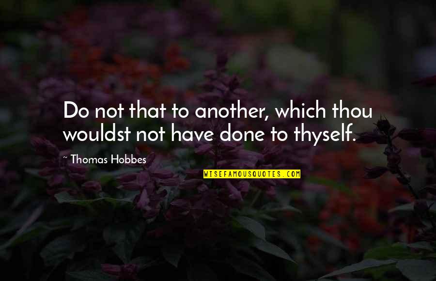 Wouldst Thou Quotes By Thomas Hobbes: Do not that to another, which thou wouldst