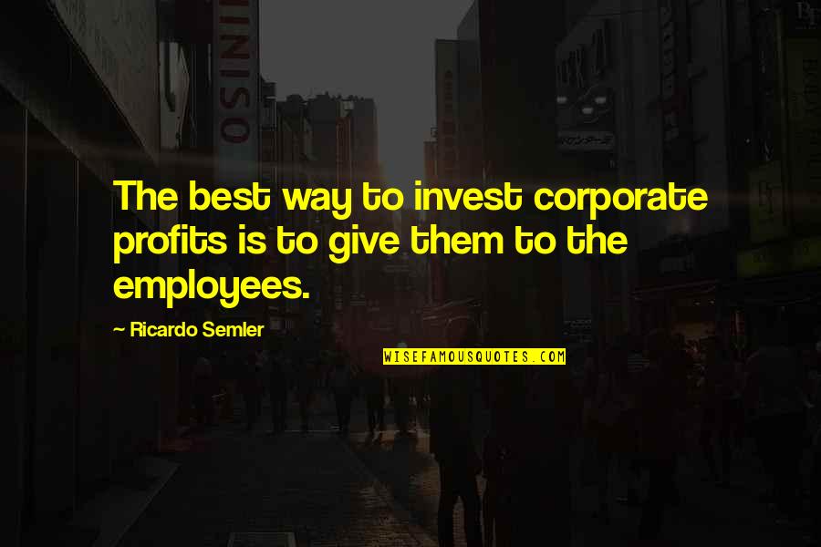 Wouldth Quotes By Ricardo Semler: The best way to invest corporate profits is