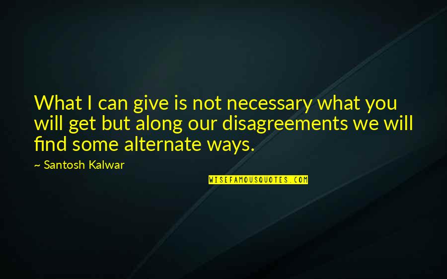 Wouldve Pronunciation Quotes By Santosh Kalwar: What I can give is not necessary what