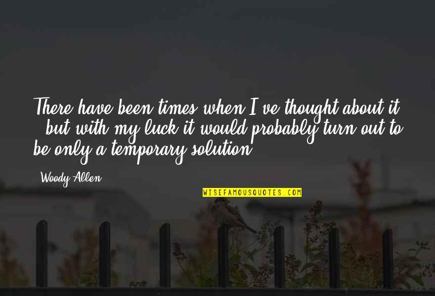 Would've Quotes By Woody Allen: There have been times when I've thought about