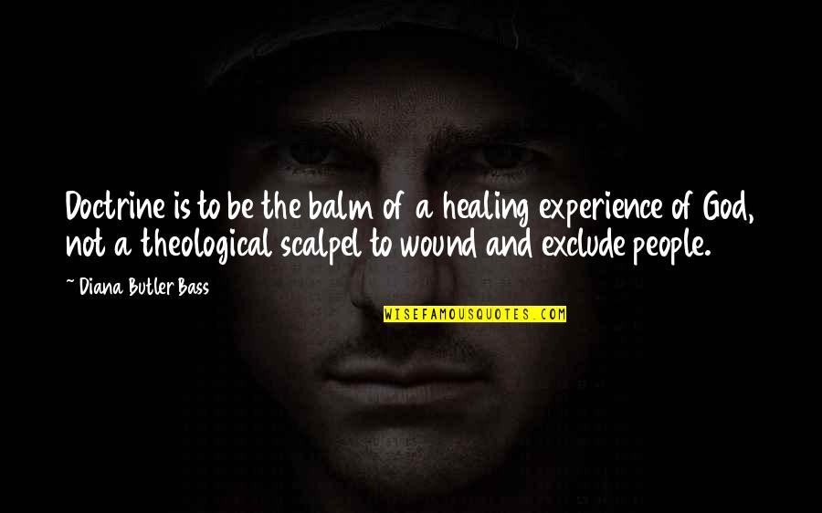 Wound Healing Quotes By Diana Butler Bass: Doctrine is to be the balm of a