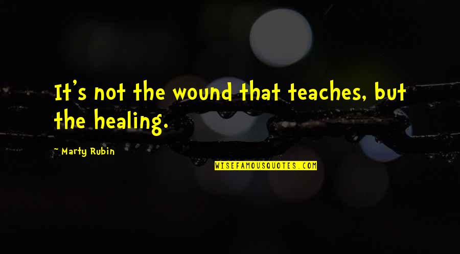 Wound Healing Quotes By Marty Rubin: It's not the wound that teaches, but the