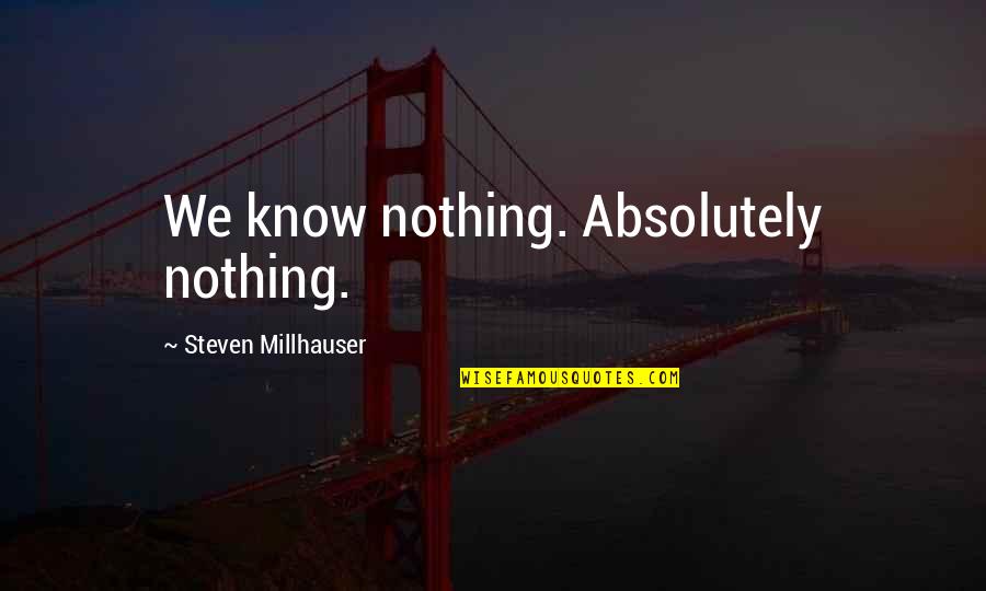 Wound Healing Quotes By Steven Millhauser: We know nothing. Absolutely nothing.