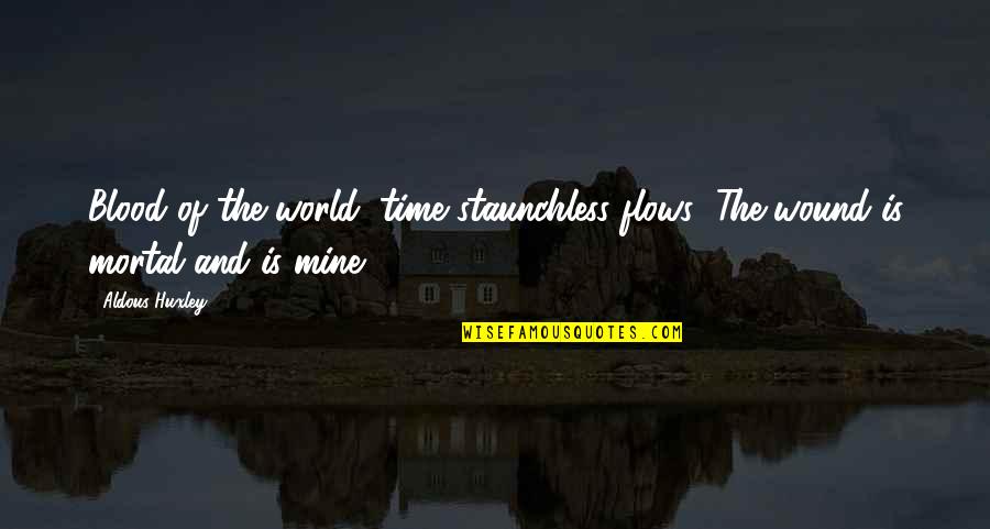 Wound Quotes By Aldous Huxley: Blood of the world, time staunchless flows; The