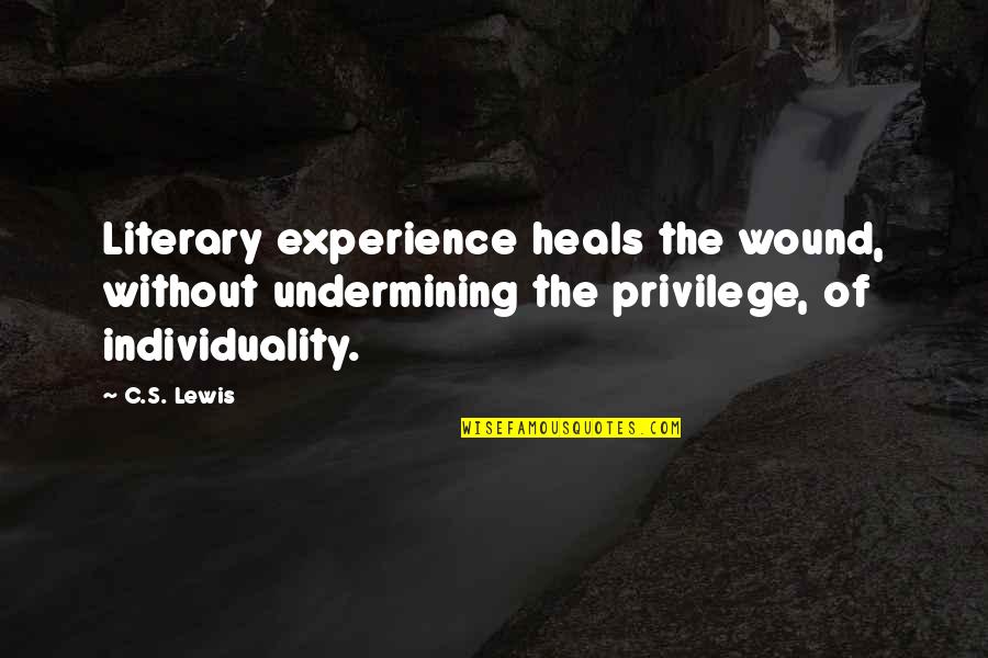Wound Quotes By C.S. Lewis: Literary experience heals the wound, without undermining the Wound Quotes By C.S. Lewis: Literary experience heals the wound, without undermining the