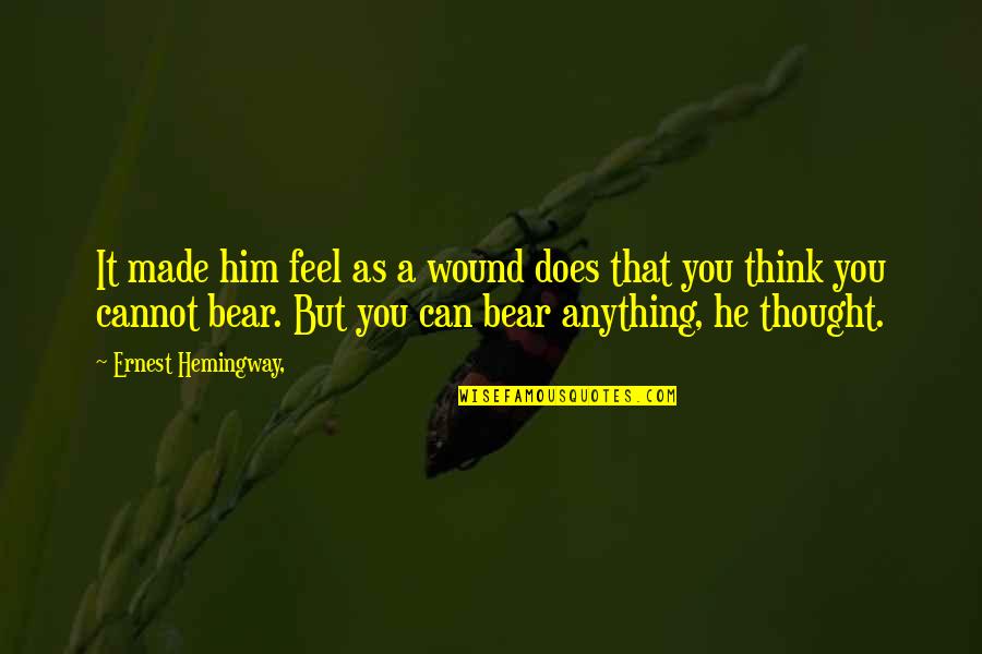 Wound Quotes By Ernest Hemingway,: It made him feel as a wound does Wound Quotes By Ernest Hemingway,: It made him feel as a wound does