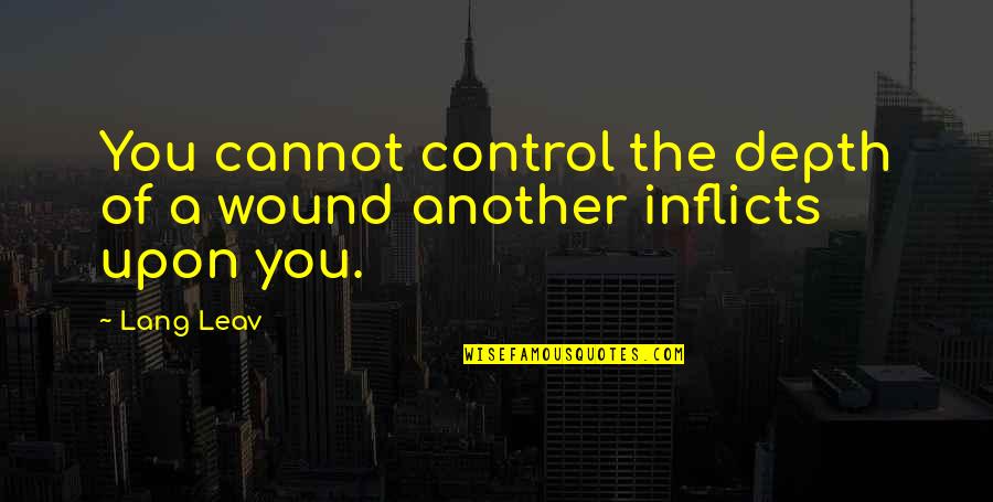 Wound Quotes By Lang Leav: You cannot control the depth of a wound