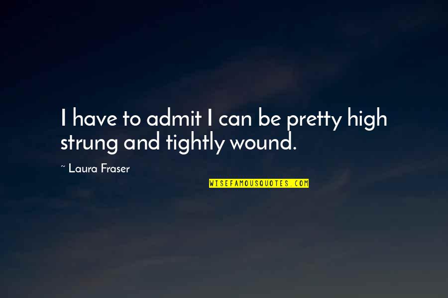 Wound Quotes By Laura Fraser: I have to admit I can be pretty